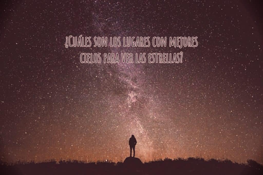 Cuáles son los lugares con mejores cielos para ver las estrellas